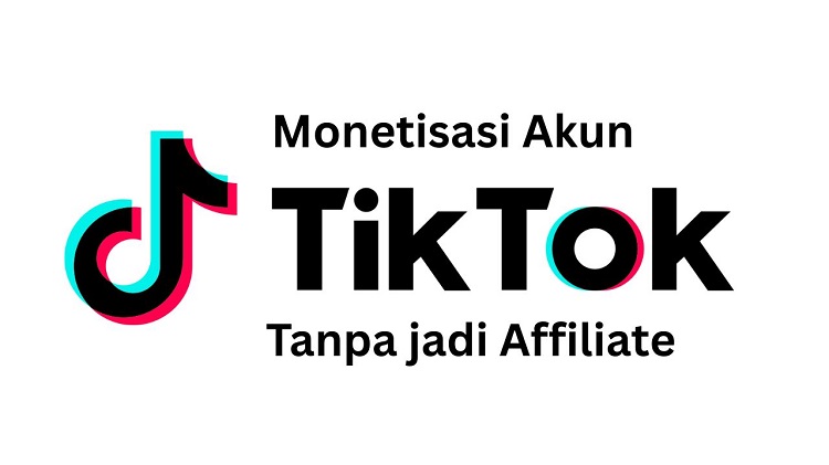 Cara Monetisasi Akun TikTok Tanpa Harus Jadi Affiliator