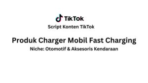 Script Konten TikTok Produk Charger Mobil Fast Charging