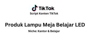 Script Konten TikTok Produk Lampu Meja Belajar LED