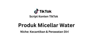 Script Konten TikTok Produk Micellar Water