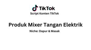 Script Konten TikTok Produk Mixer Tangan Elektrik