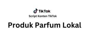 Script Konten TikTok Produk Parfum Lokal