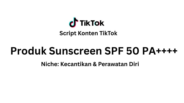 Script Konten TikTok Produk Sunscreen SPF 50 PA++++