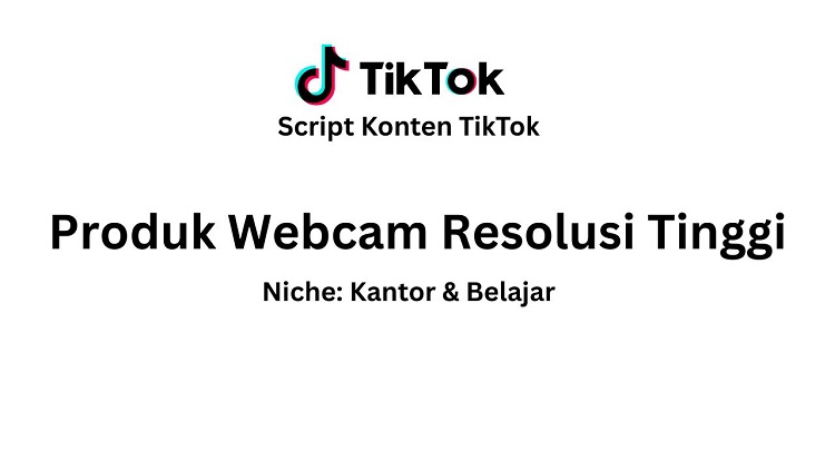 Script Konten TikTok Produk Webcam Resolusi Tinggi